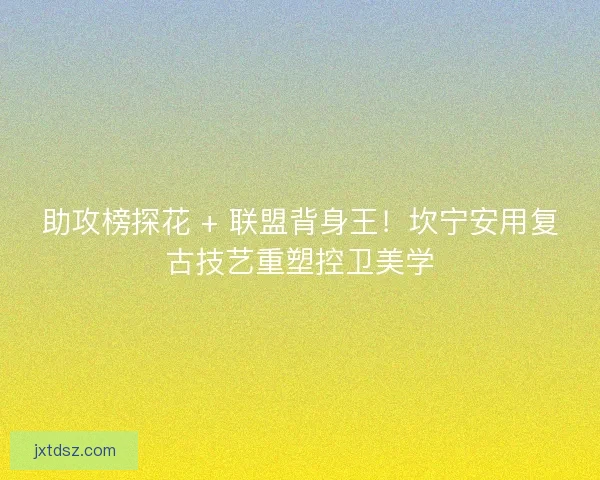 助攻榜探花 + 联盟背身王！坎宁安用复古技艺重塑控卫美学
